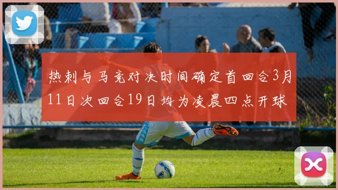 热刺与马竞对决时间确定首回合3月11日次回合19日均为凌晨四点开球